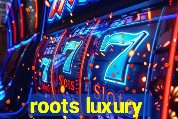 roots luxury