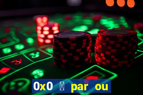 0x0 茅 par ou 铆mpar bet365