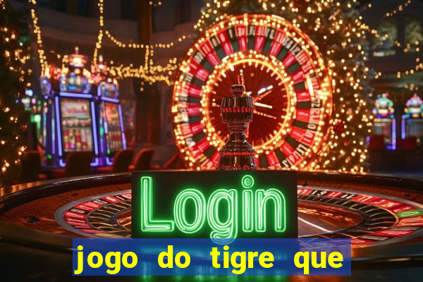 jogo do tigre que ganha dinheiro