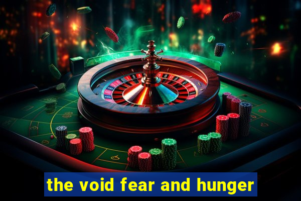 the void fear and hunger