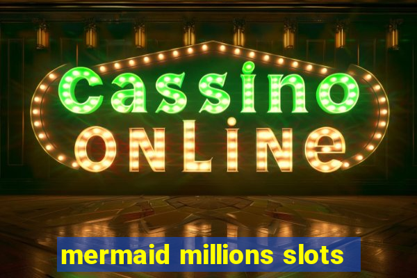 mermaid millions slots