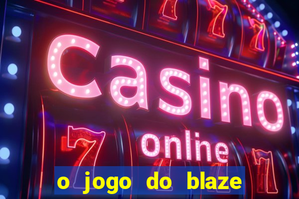 o jogo do blaze jogo do blaze