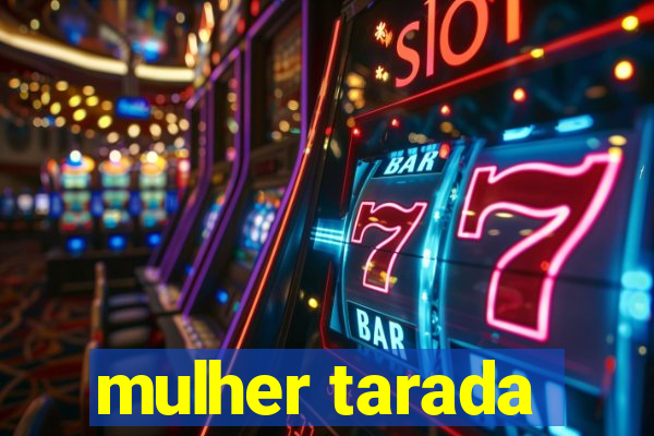 mulher tarada