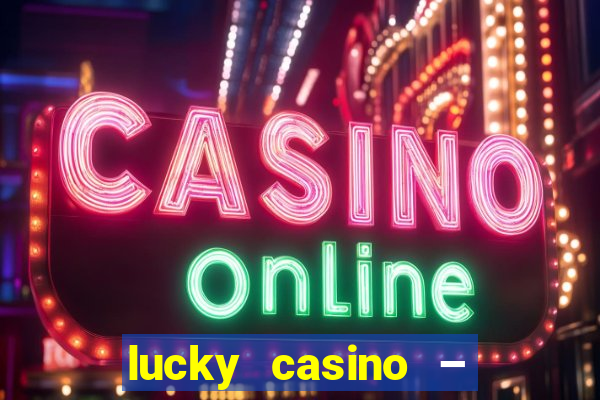 lucky casino – slots big wins