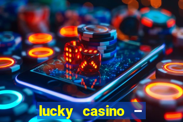 lucky casino – slots big wins