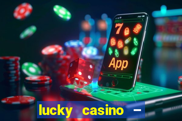 lucky casino – slots big wins