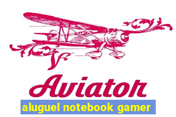 aluguel notebook gamer