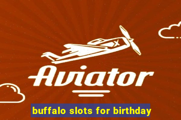 buffalo slots for birthday