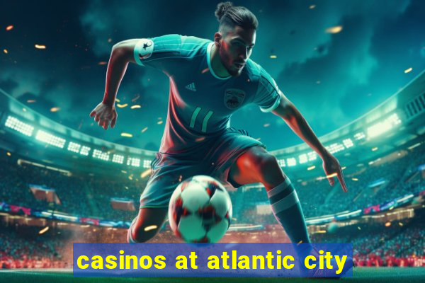 casinos at atlantic city