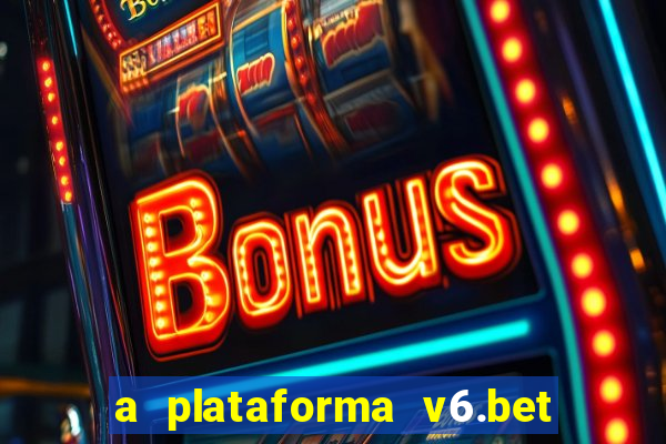 a plataforma v6.bet é confiável