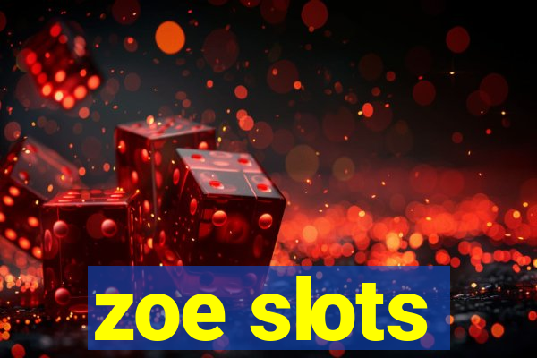 zoe slots