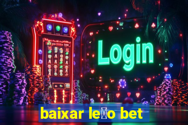 baixar le茫o bet