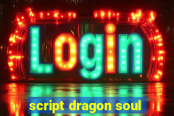 script dragon soul