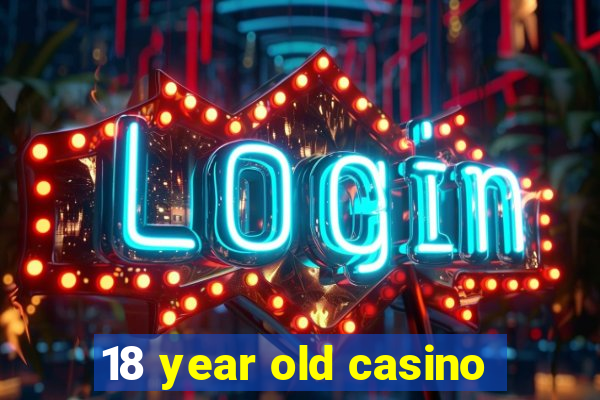 18 year old casino