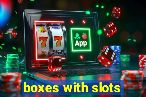 boxes with slots