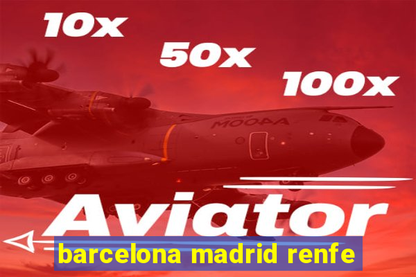 barcelona madrid renfe