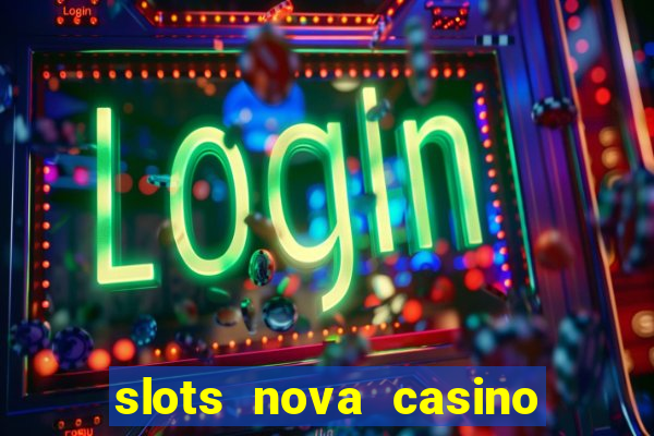 slots nova casino slot machines