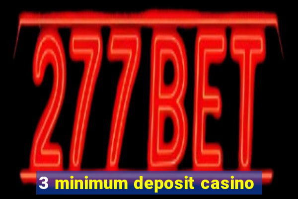 3 minimum deposit casino