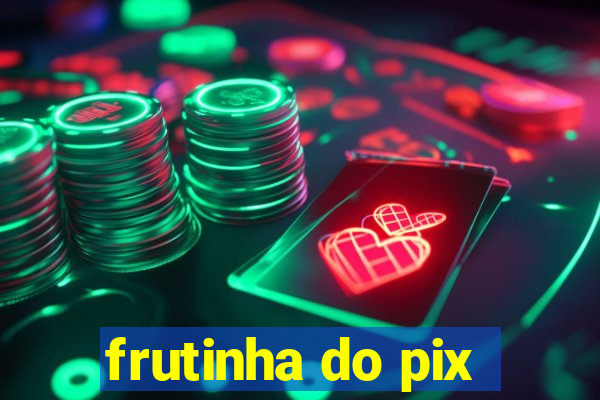 frutinha do pix