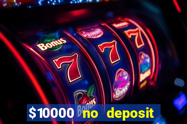 $10000 no deposit casino bonus