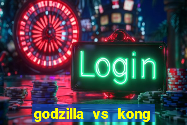 godzilla vs kong filme completo dublado topflix