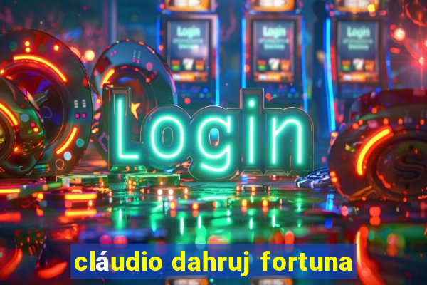 cláudio dahruj fortuna