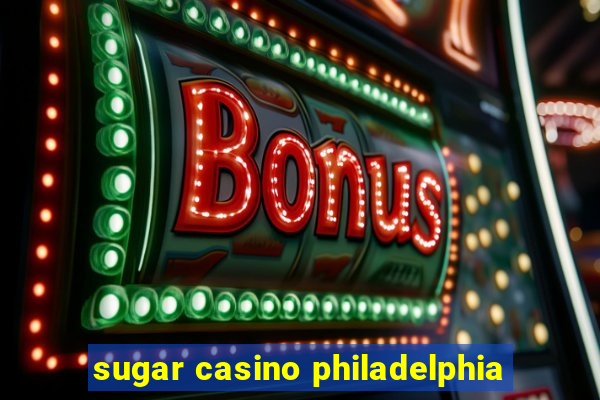 sugar casino philadelphia