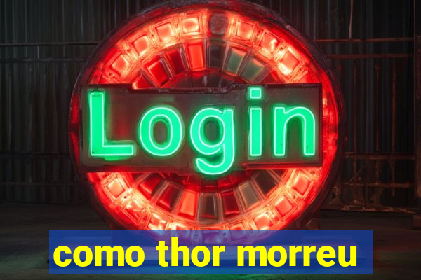 como thor morreu