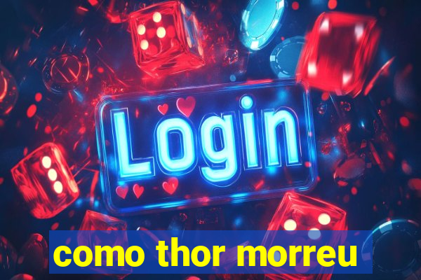 como thor morreu