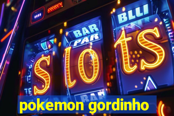 pokemon gordinho