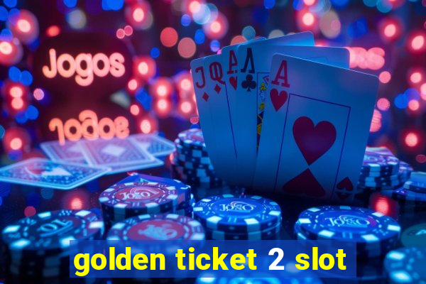 golden ticket 2 slot