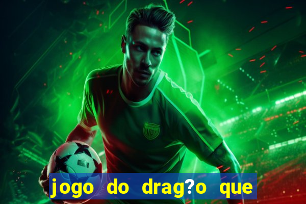 jogo do drag?o que ganha dinheiro