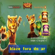 blaze fora do ar no brasil