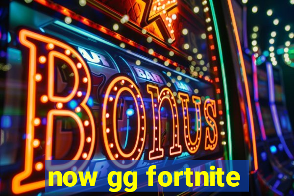 now gg fortnite