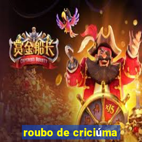 roubo de criciúma