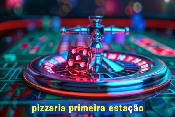 pizzaria primeira estação