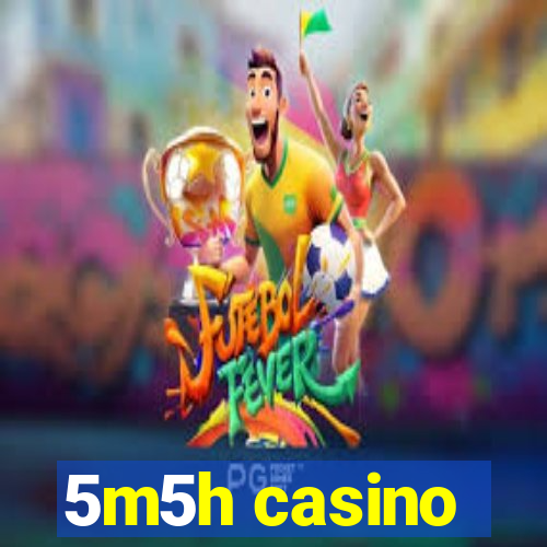 5m5h casino