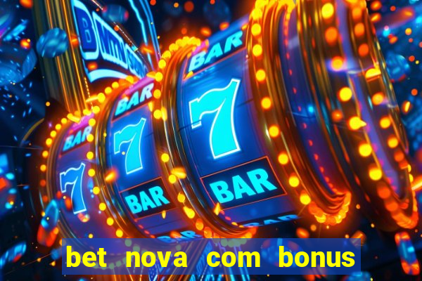 bet nova com bonus de cadastro