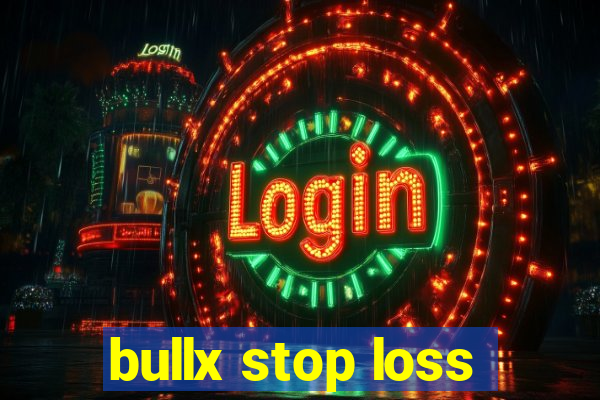 bullx stop loss