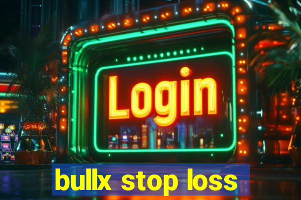 bullx stop loss