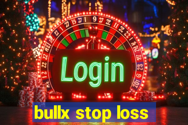 bullx stop loss