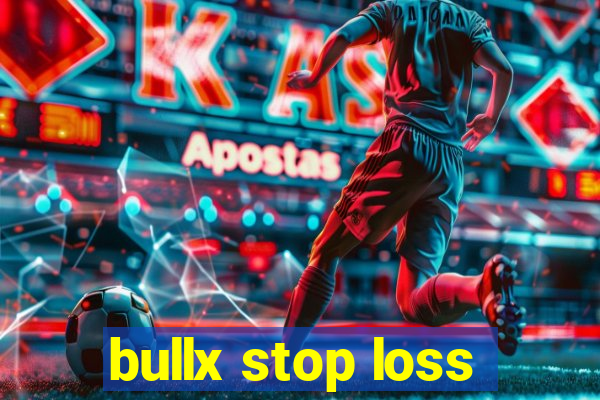 bullx stop loss