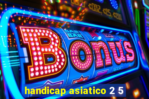 handicap asiatico 2 5