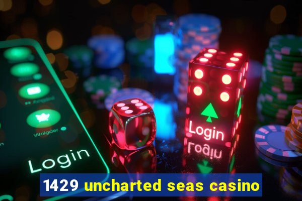 1429 uncharted seas casino