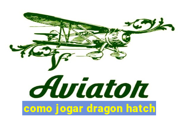 como jogar dragon hatch