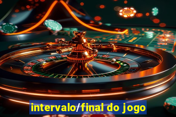 intervalo/final do jogo