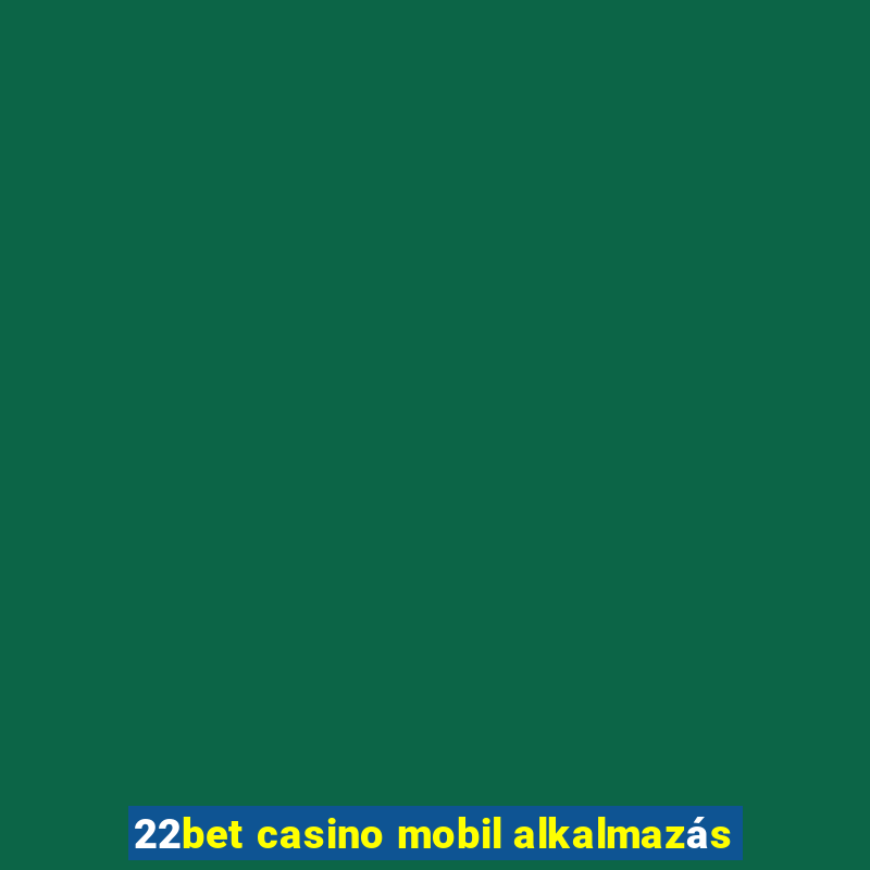 22bet casino mobil alkalmazás