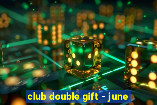 club double gift - june