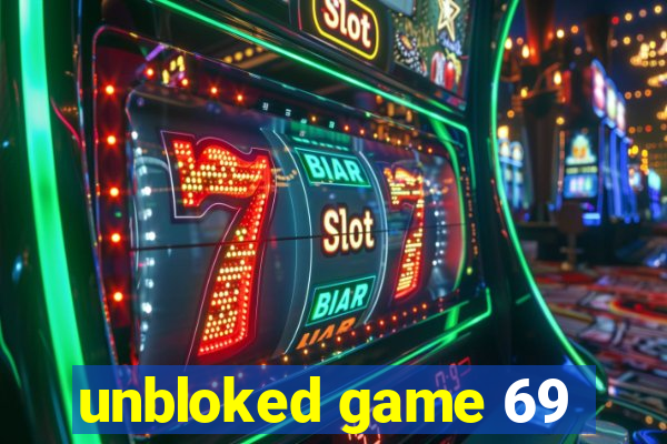 unbloked game 69