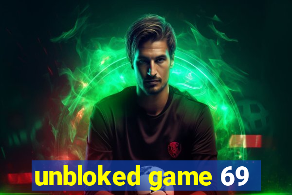 unbloked game 69